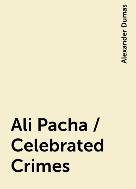 Ali Pacha / Celebrated Crimes, Alexander Dumas