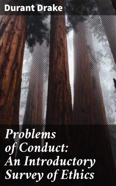 Problems of Conduct: An Introductory Survey of Ethics, Durant Drake
