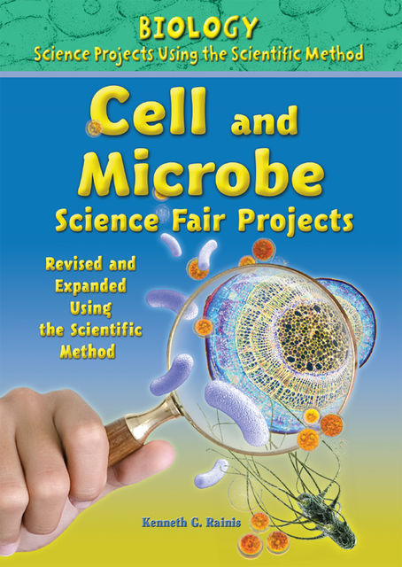 Cell and Microbe Science Fair Projects, Revised and Expanded Using the Scientific Method, Kenneth G.Rainis