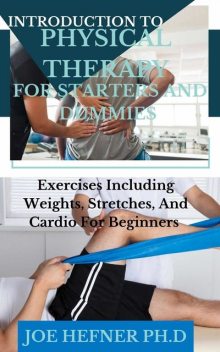 INTRODUCTION TO PHYSICAL THERAPY FOR STARTERS AND DUMMIES, Joe, Hefner PH. D