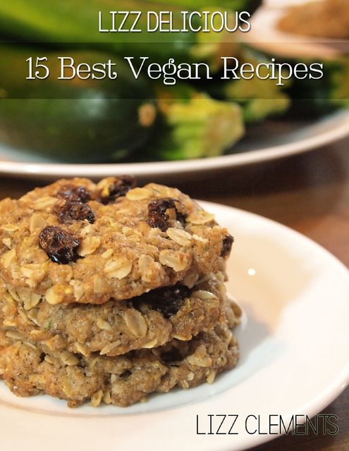 Lizz Delicious: 15 Best Vegan Recipes, Lizz Clements