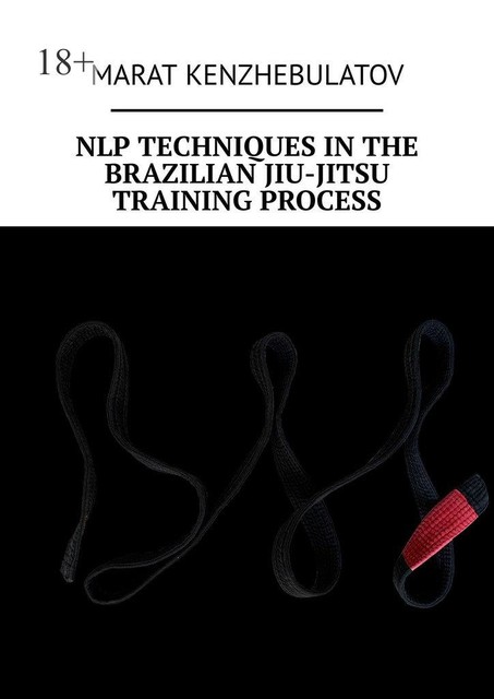 NLP techniques in the Brazilian Jiu-Jitsu training process. Study Guide, Marat Kenzhebulatov