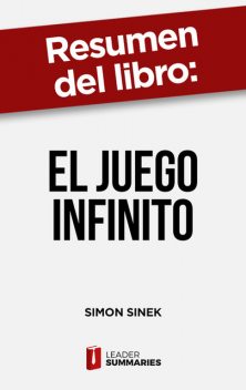 Resumen del libro “El juego infinito” de Simon Sinek, Leader Summaries