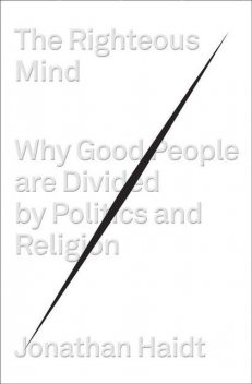 The Righteous Mind: Why Good People Are Divided by Politics and Religion, Jonathan Haidt