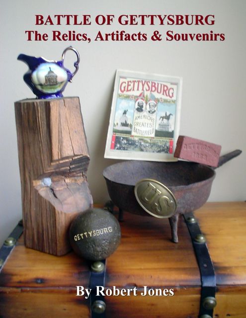 Battle of Gettysburg : The Relics, Artifacts & Souvenirs, Robert Jones