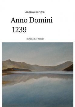 Anno Domini 1239 – Stauferzeit, Hochmittelalter, Andreas Körtgen