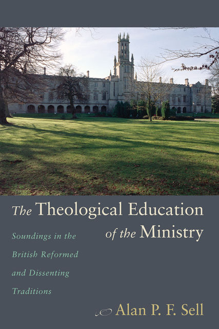 The Theological Education of the Ministry, Alan P.F. Sell