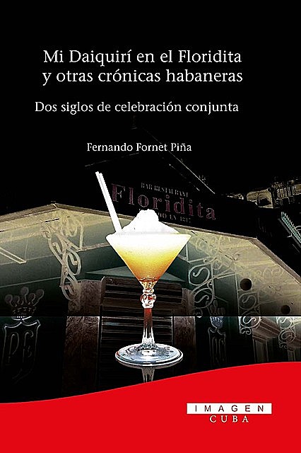 Mi Daiquirí en el Floridita y otras crónicas habaneras. Dos siglos de celebración conjunta, Fernando Fornet Piña