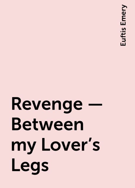 Revenge – Between my Lover's Legs, Euftis Emery