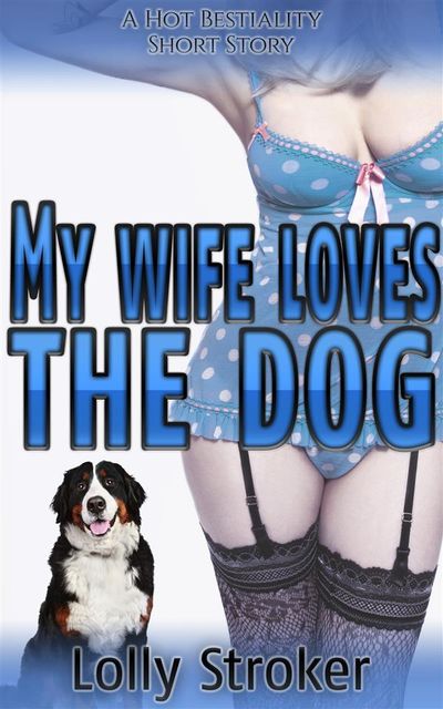 My Wife Loves The Dog: A Bestiality Zoophilia Knotting Dog Sex Virgin Creampie Taboo Animal Sex Erotica Short Story, Lolly Stroker
