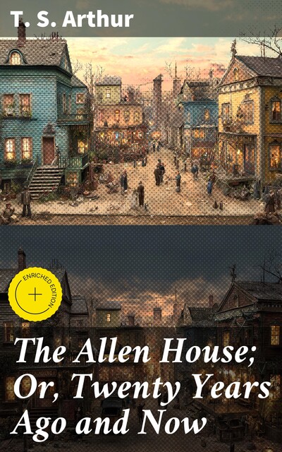 The Allen House; Or, Twenty Years Ago and Now, T.S.Arthur
