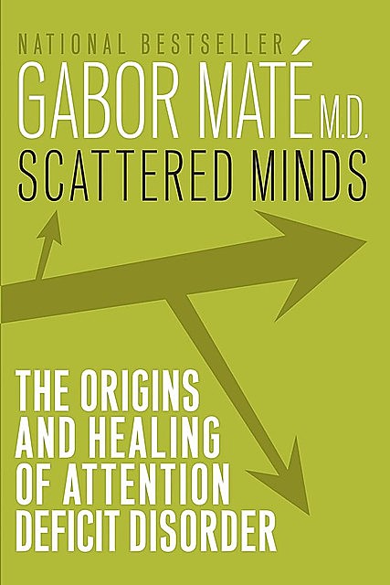 Scattered Minds: The Origins and Healing of Attention Deficit Disorder, Gabor Mate