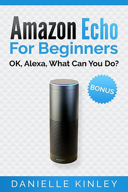 Amazon Echo For Beginners, Danielle Kinley