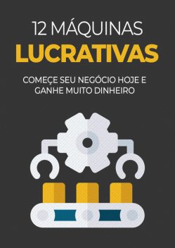 12 Máquinas Lucrativas Para Você Sair da Crise, Tiago Silva