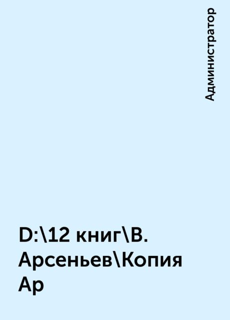 D:\12 книг\В. Арсеньев\Копия Ар, Администратор