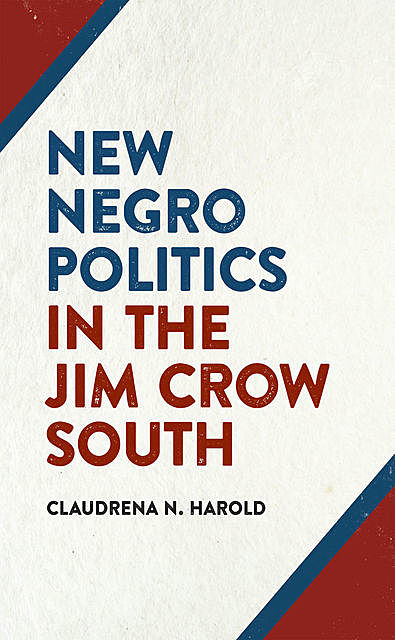 New Negro Politics in the Jim Crow South, Claudrena N.Harold