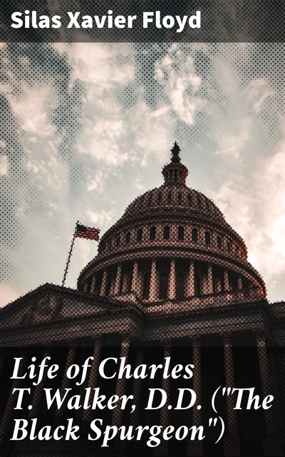 Life of Charles T. Walker, D.D. («The Black Spurgeon»), Silas Xavier Floyd