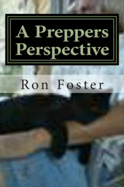 A Preppers Perspective, Ron Foster
