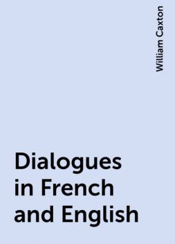 Dialogues in French and English, William Caxton