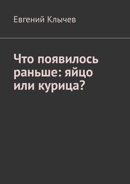 Что появилось раньше: яйцо или курица, Евгений Клычев