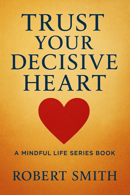 Trust Your Decisive Heart, Robert Smith