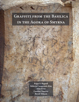 Graffiti from the Basilica in the Agora of Smyrna, Roger S.Bagnall, Akın Ersoy, Cumhur Tanrıver, Roberta Casagrande-Kim