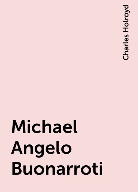 Michael Angelo Buonarroti, Charles Holroyd