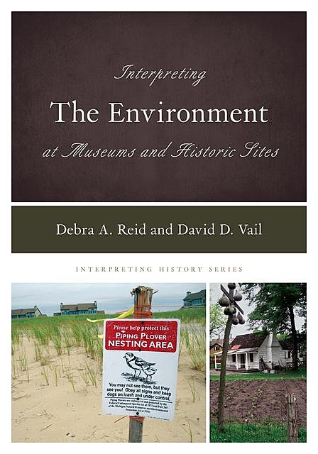 Interpreting the Environment at Museums and Historic Sites, Debra Reid, David D. Vail