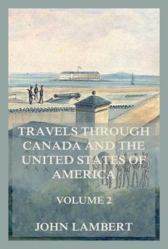 Travels through Canada, and the United States of North America, Volume 2, John Lambert