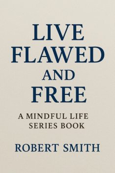 Live Flawed and Free, Robert Smith