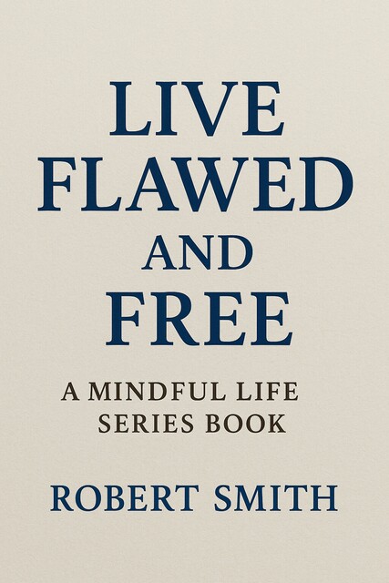 Live Flawed and Free, Robert Smith