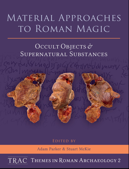 Material Approaches to Roman Magic, Adam Parker, Stuart Mckie