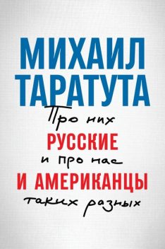 Русские и американцы. Про них и про нас, таких разных, Михаил Таратута