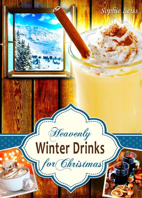 Heavenly Winter Drinks for Christmas. Drinks that warm you up this winter: Mulled Wine, German Glühwein, Eggnogg, Punch, Holiday Coffee and Tea from Winter Wonderland, Sophie Leiss