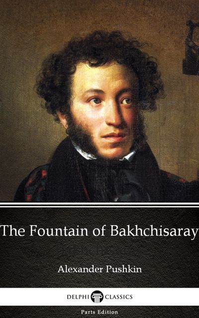 The Fountain of Bakhchisaray by Alexander Pushkin – Delphi Classics (Illustrated), Alexander Pushkin