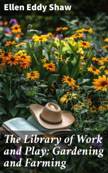 The Library of Work and Play: Gardening and Farming, Ellen Eddy Shaw