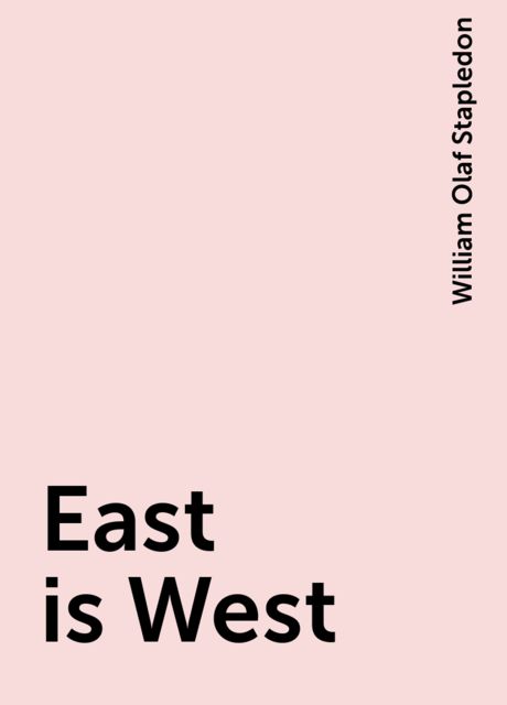 East is West, William Olaf Stapledon