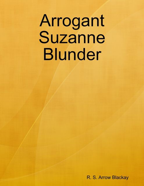 Arrogant Suzanne Blunder, R.S. Arrow Blackay