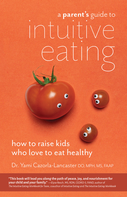 A Parent’s Guide to Intuitive Eating, Yami Cazorla-Lancaster