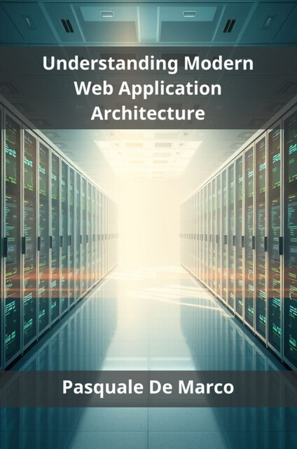 Understanding Modern Web Application Architecture, Pasquale De Marco