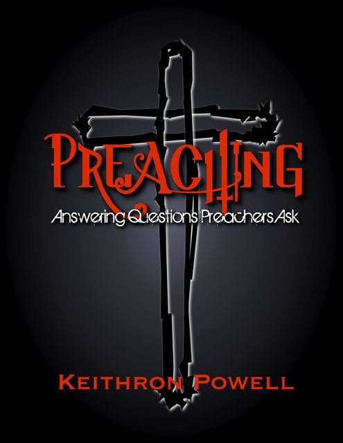 Preaching: Answering Questions Preachers Ask, Keithron Powell