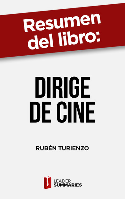 Resumen del libro “Dirige de cine” de Rubén Turienzo, Leader Summaries