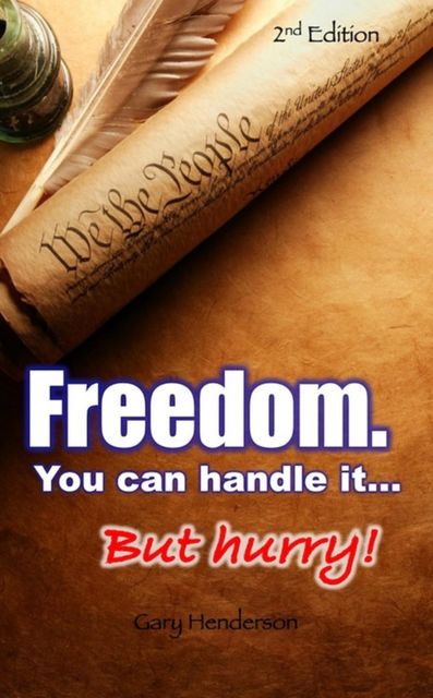 Freedom. You Can Handle It. But hurry!, Gary Henderson