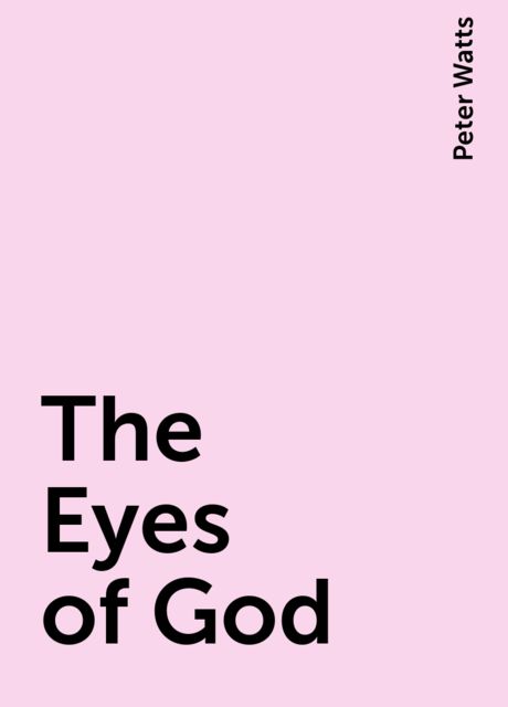 The Eyes of God, Peter Watts