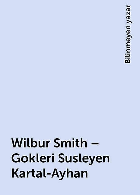 Wilbur Smith – Gokleri Susleyen Kartal-Ayhan, Bilinmeyen yazar