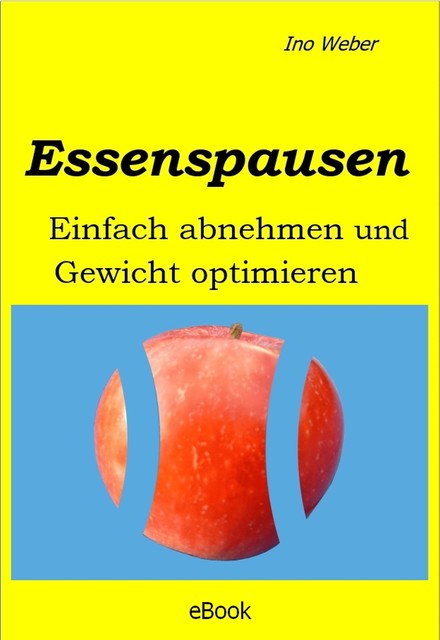 Essenspausen – Einfach abnehmen und Gewicht optimieren, Ino Weber