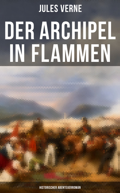 Der Archipel in Flammen: Historischer Abenteuerroman, Jules Verne
