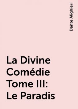 La Divine Comédie Tome III: Le Paradis, Dante Alighieri