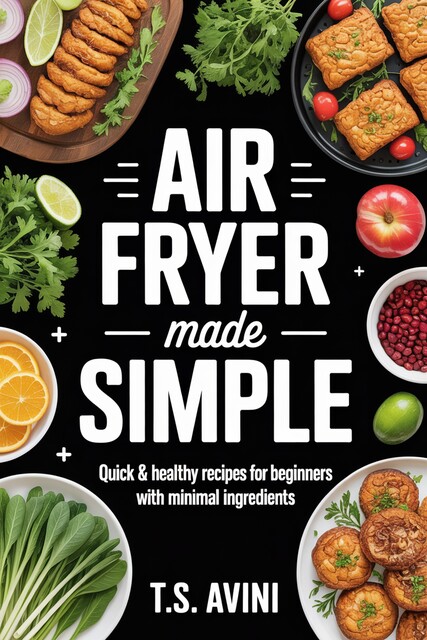 Air Fryer Made Simple, T. S Avini