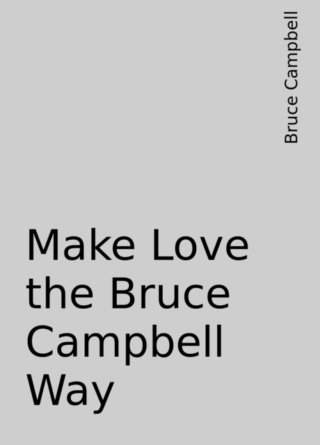 Make Love the Bruce Campbell Way, Bruce Campbell